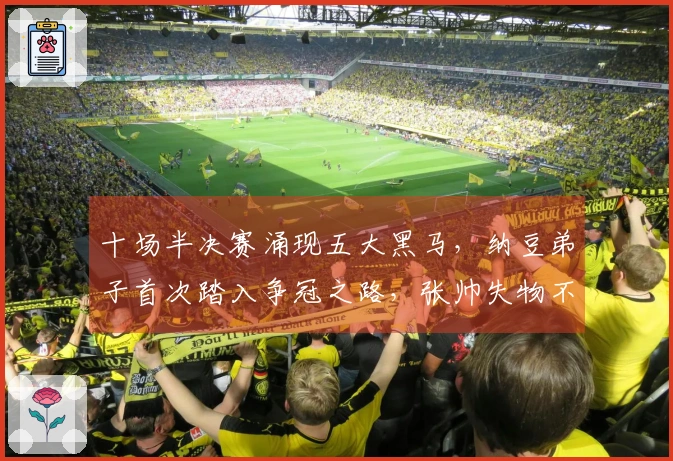 十场半决赛涌现五大黑马，纳豆弟子首次踏入争冠之路，张帅失物不断求救