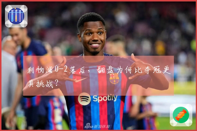 利物浦0-2落后，翻盘为何比夺冠更具挑战？